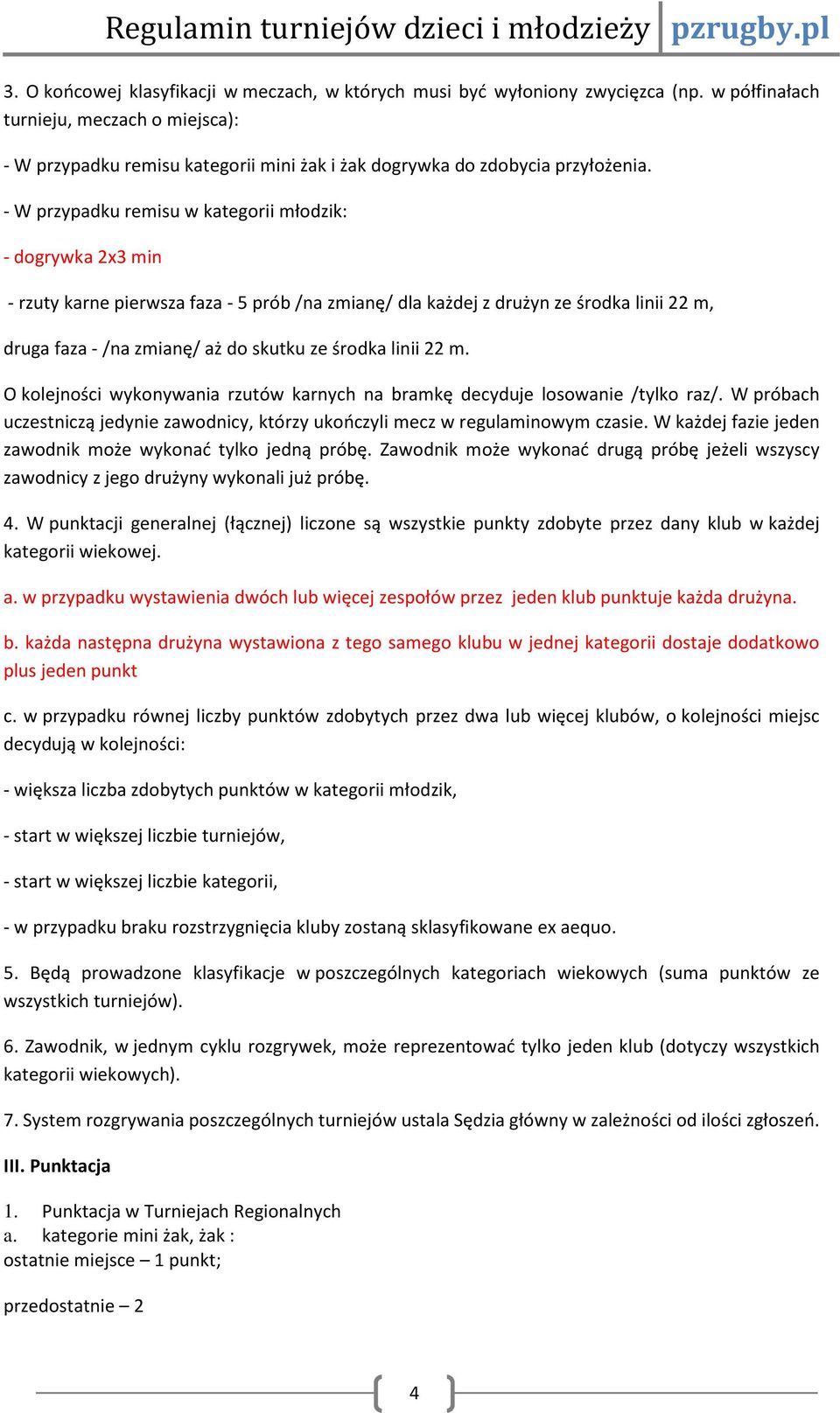 - W przypadku remisu w kategorii młodzik: - dogrywka 2x3 min - rzuty karne pierwsza faza - 5 prób /na zmianę/ dla każdej z drużyn ze środka linii 22 m, druga faza - /na zmianę/ aż do skutku ze środka