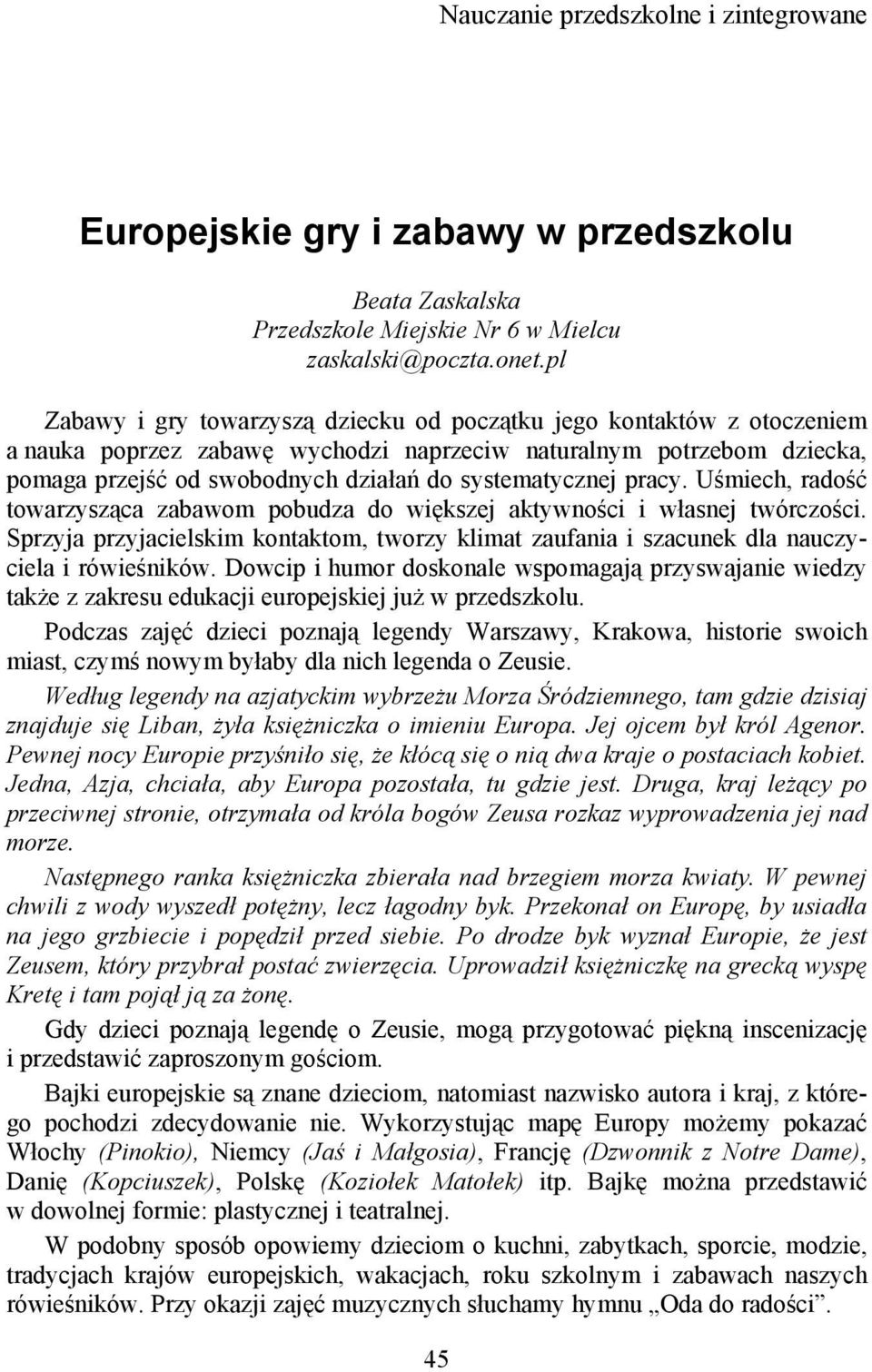 systematycznej pracy. Uśmiech, radość towarzysząca zabawom pobudza do większej aktywności i własnej twórczości.