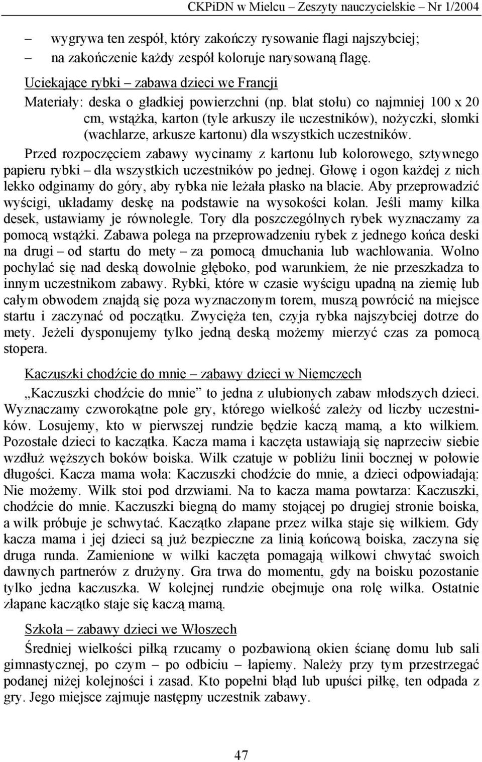 blat stołu) co najmniej 100 x 20 cm, wstążka, karton (tyle arkuszy ile uczestników), nożyczki, słomki (wachlarze, arkusze kartonu) dla wszystkich uczestników.