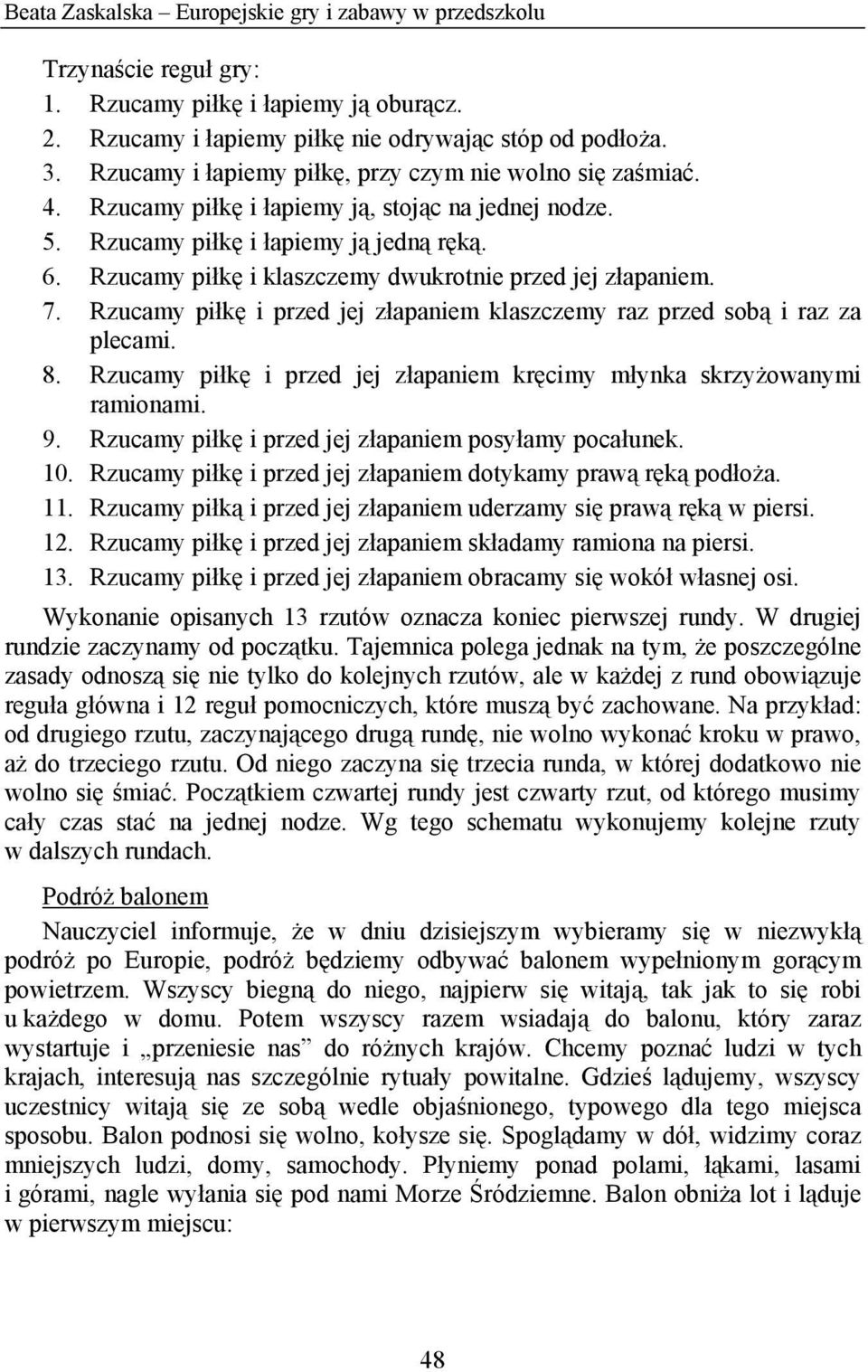 Rzucamy piłkę i klaszczemy dwukrotnie przed jej złapaniem. 7. Rzucamy piłkę i przed jej złapaniem klaszczemy raz przed sobą i raz za plecami. 8.