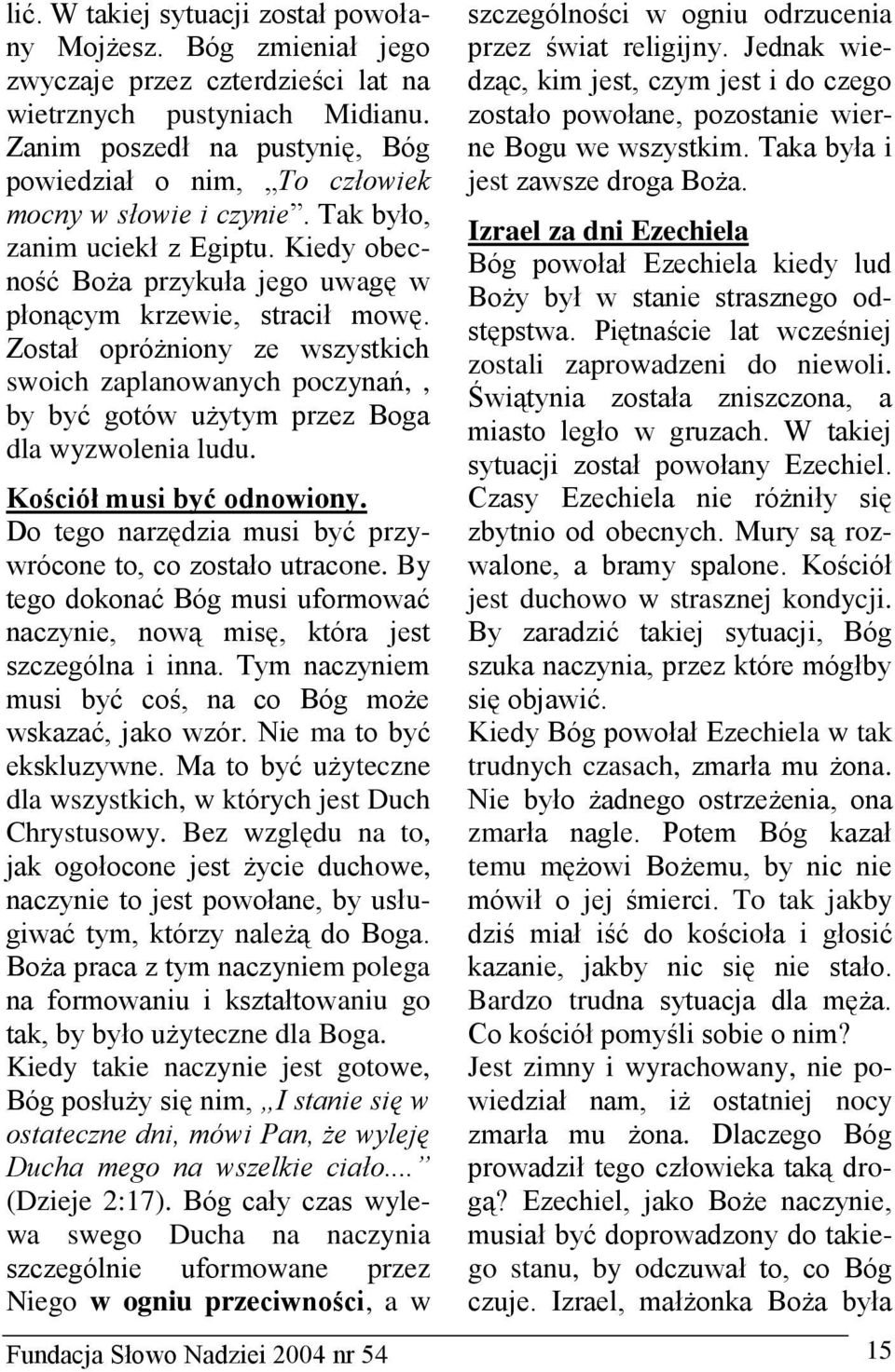 Został opróżniony ze wszystkich swoich zaplanowanych poczynań,, by być gotów użytym przez Boga dla wyzwolenia ludu. Kościół musi być odnowiony.