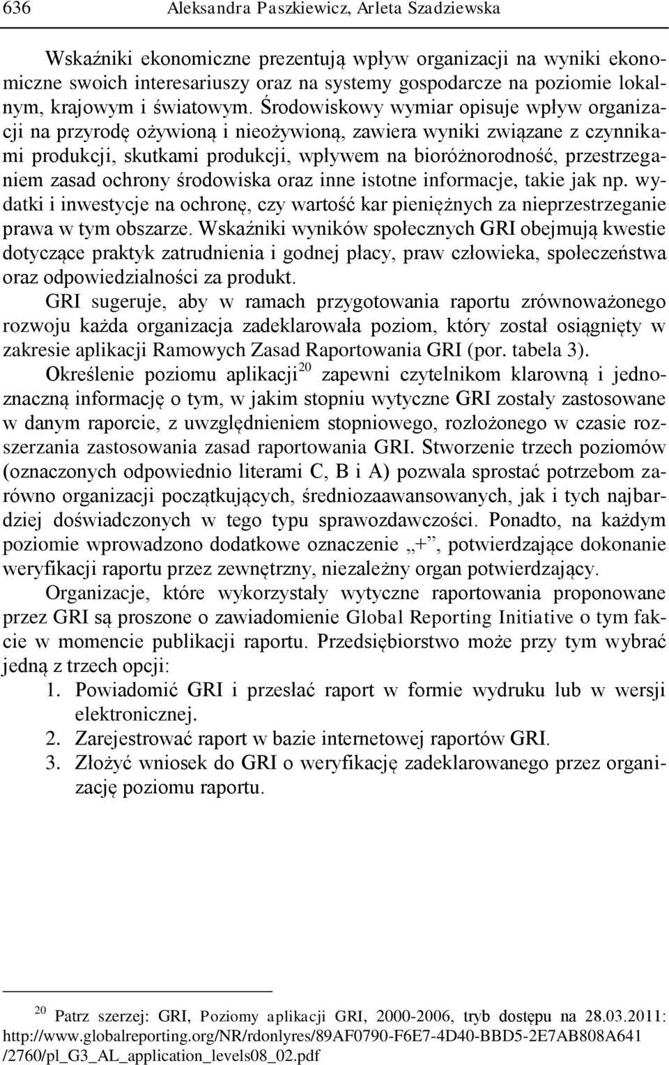 Środowiskowy wymiar opisuje wpływ organizacji na przyrodę ożywioną i nieożywioną, zawiera wyniki związane z czynnikami produkcji, skutkami produkcji, wpływem na bioróżnorodność, przestrzeganiem zasad