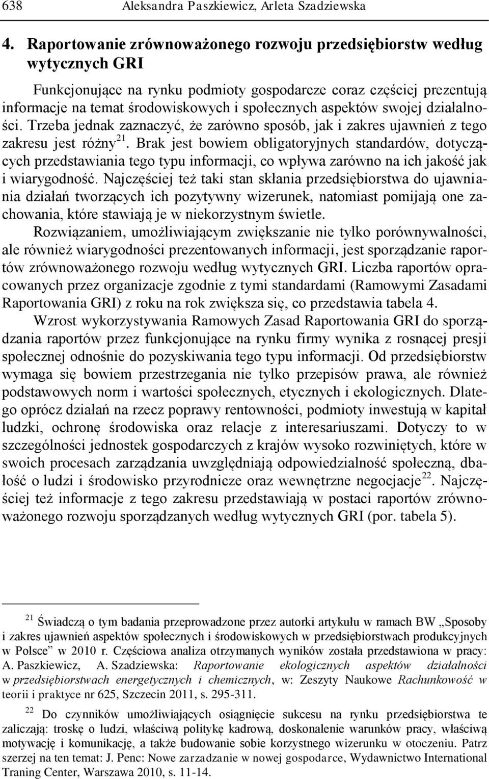 aspektów swojej działalności. Trzeba jednak zaznaczyć, że zarówno sposób, jak i zakres ujawnień z tego zakresu jest różny 21.