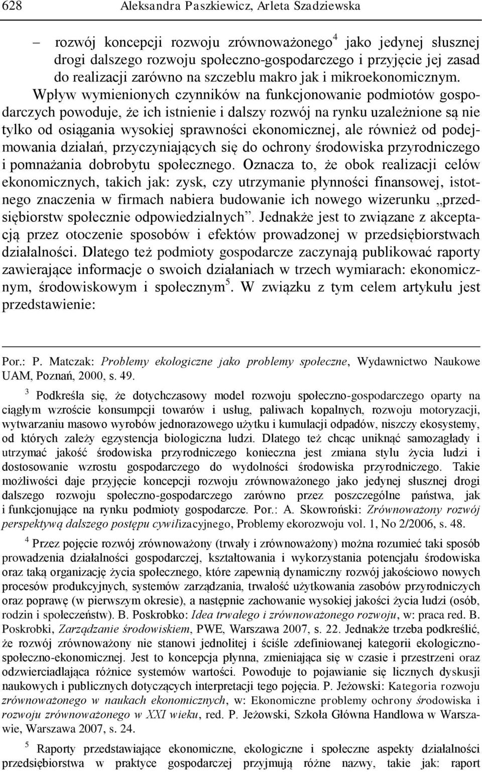 Wpływ wymienionych czynników na funkcjonowanie podmiotów gospodarczych powoduje, że ich istnienie i dalszy rozwój na rynku uzależnione są nie tylko od osiągania wysokiej sprawności ekonomicznej, ale