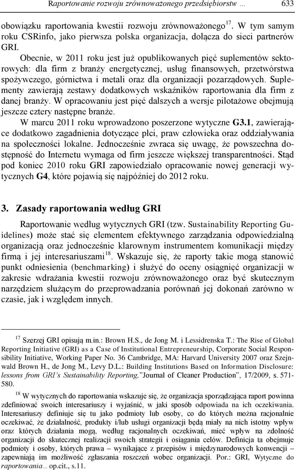 Obecnie, w 2011 roku jest już opublikowanych pięć suplementów sektorowych: dla firm z branży energetycznej, usług finansowych, przetwórstwa spożywczego, górnictwa i metali oraz dla organizacji