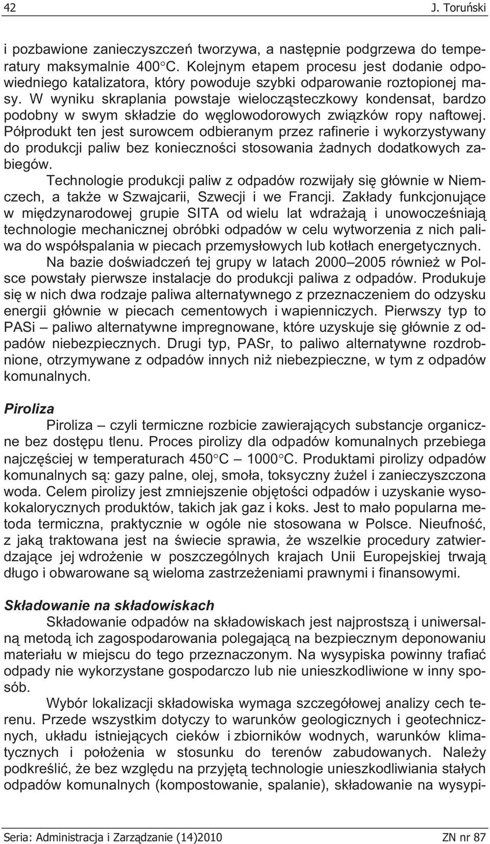 W wyniku skraplania powstaje wielocz steczkowy kondensat, bardzo podobny w swym sk adzie do w glowodorowych zwi zków ropy naftowej.