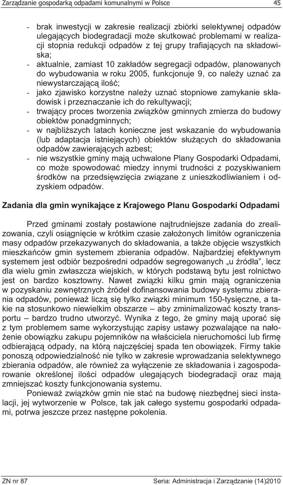 ilo ; - jako zjawisko korzystne nale y uzna stopniowe zamykanie sk adowisk i przeznaczanie ich do rekultywacji; - trwaj cy proces tworzenia zwi zków gminnych zmierza do budowy obiektów ponadgminnych;