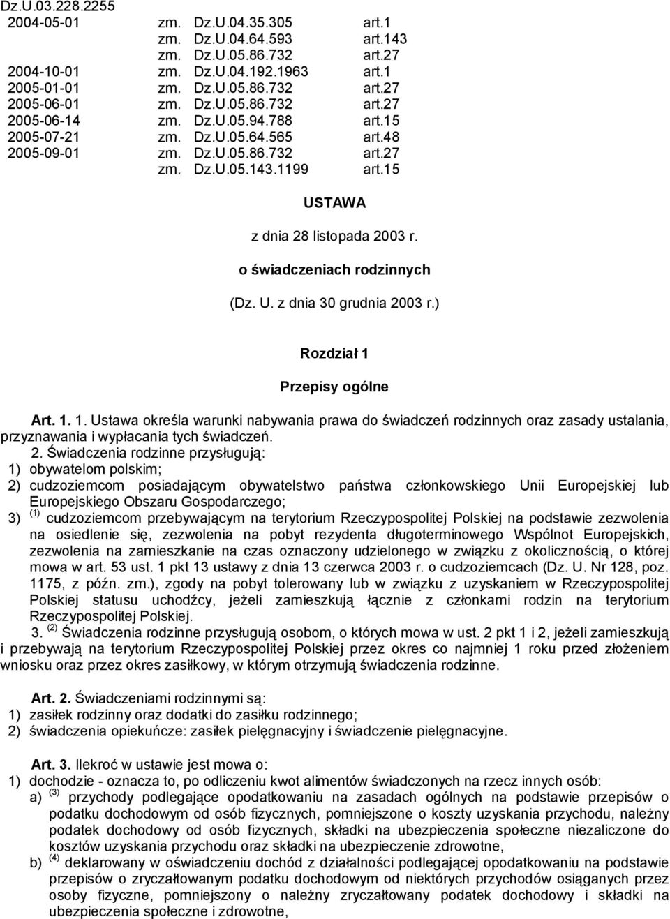 ) Rozdział 1 Przepisy ogólne Art. 1. 1. Ustawa określa warunki nabywania prawa do świadczeń rodzinnych oraz zasady ustalania, przyznawania i wypłacania tych świadczeń. 2.