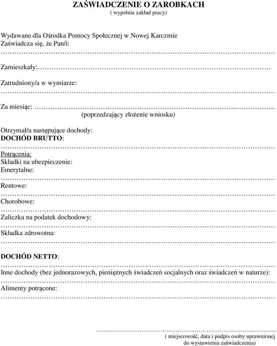 ... (poprzedzający złożenie wniosku) Otrzymał/a następujące dochody: DOCHÓD BRUTTO: Potrącenia: Składki na ubezpieczenie: Emerytalne: Rentowe: