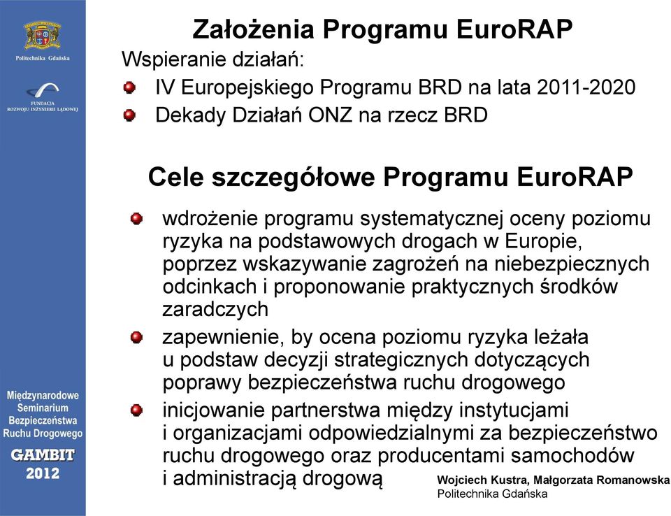 p praktycznych y środków zaradczych zapewnienie, by ocena poziomu ryzyka leżała u podstaw decyzji strategicznych dotyczących ą y poprawy bezpieczeństwa ruchu