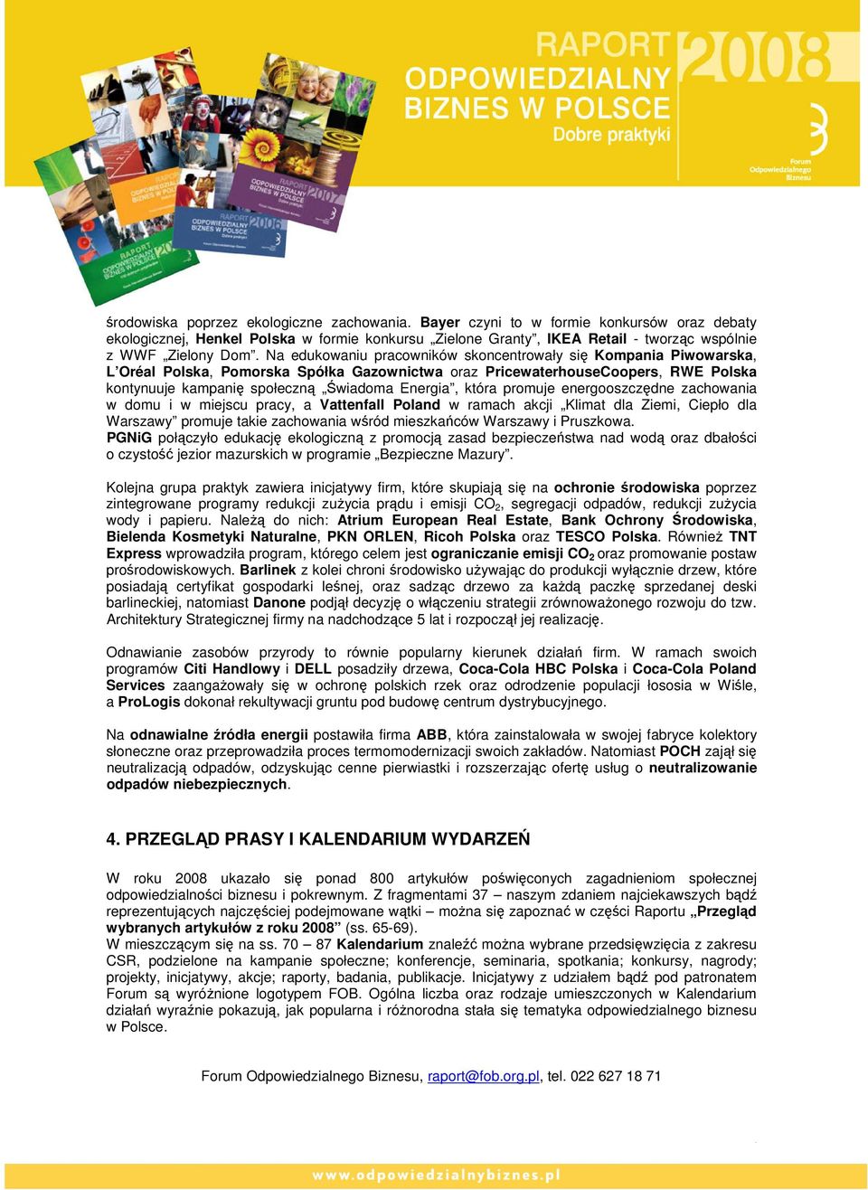 która promuje energooszczędne zachowania w domu i w miejscu pracy, a Vattenfall Poland w ramach akcji Klimat dla Ziemi, Ciepło dla Warszawy promuje takie zachowania wśród mieszkańców Warszawy i