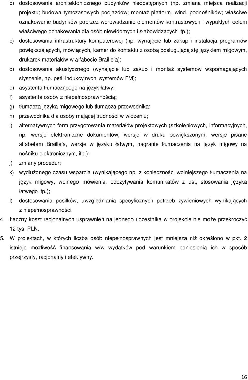 właściwego oznakowania dla osób niewidomych i słabowidzących itp.); c) dostosowania infrastruktury komputerowej (np.