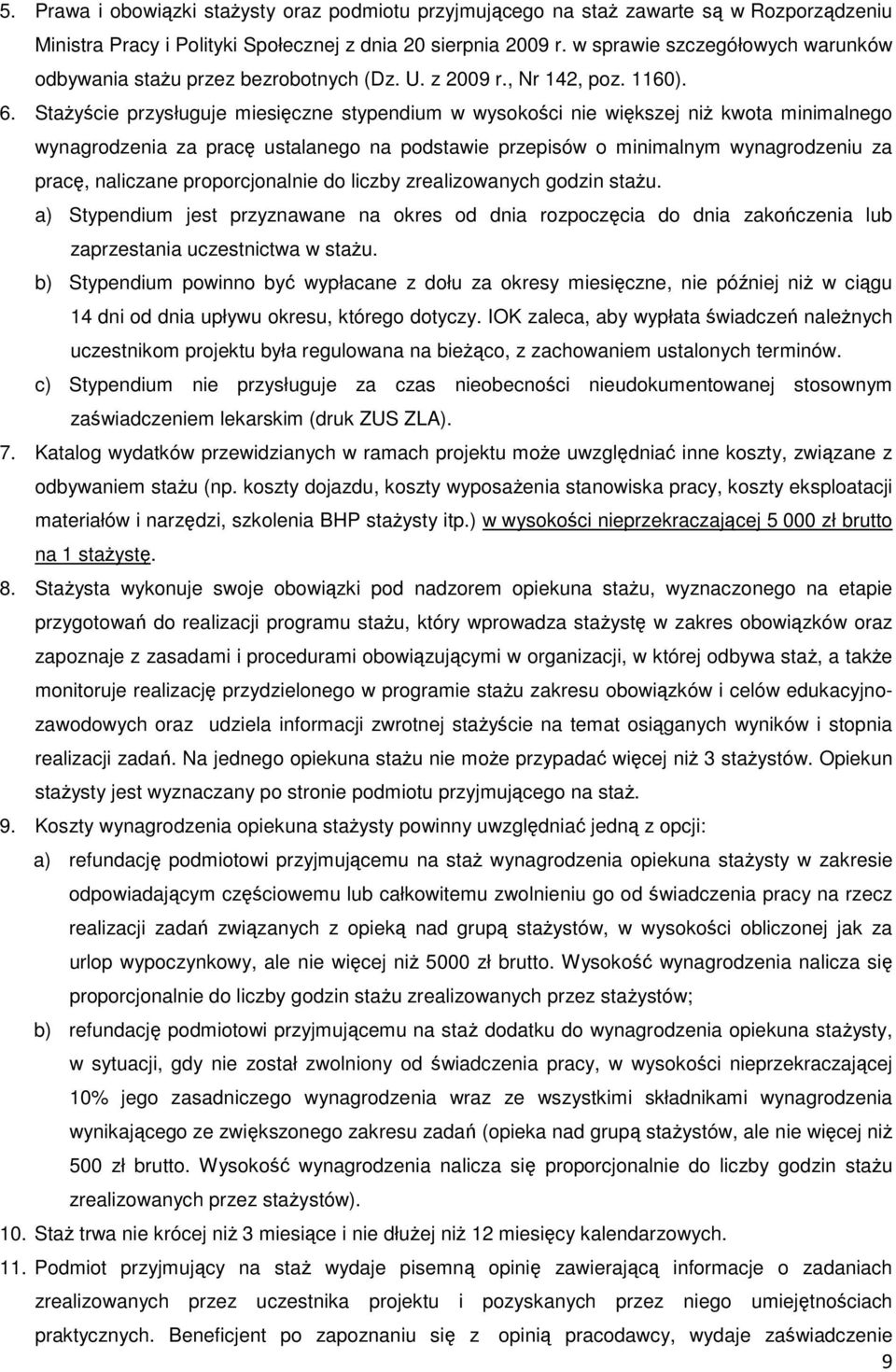 Stażyście przysługuje miesięczne stypendium w wysokości nie większej niż kwota minimalnego wynagrodzenia za pracę ustalanego na podstawie przepisów o minimalnym wynagrodzeniu za pracę, naliczane