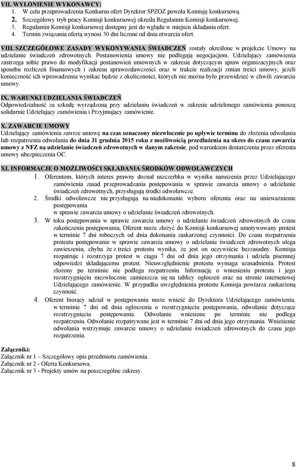 SZCZEGÓŁOWE ZASADY WYKONYWANIA ŚWIADCZEŃ zostały określone w projekcie Umowy na udzielanie świadczeń zdrowotnych. Postanowienia umowy nie podlegają negocjacjom.