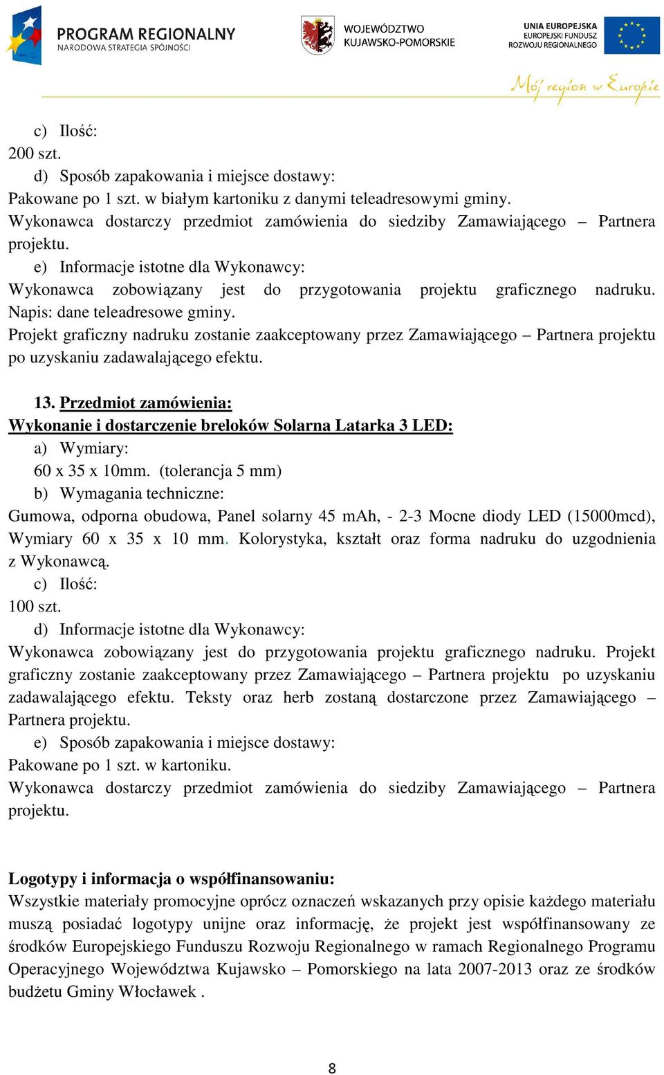 Projekt graficzny nadruku zostanie zaakceptowany przez Zamawiającego Partnera projektu po uzyskaniu zadawalającego efektu. 13.