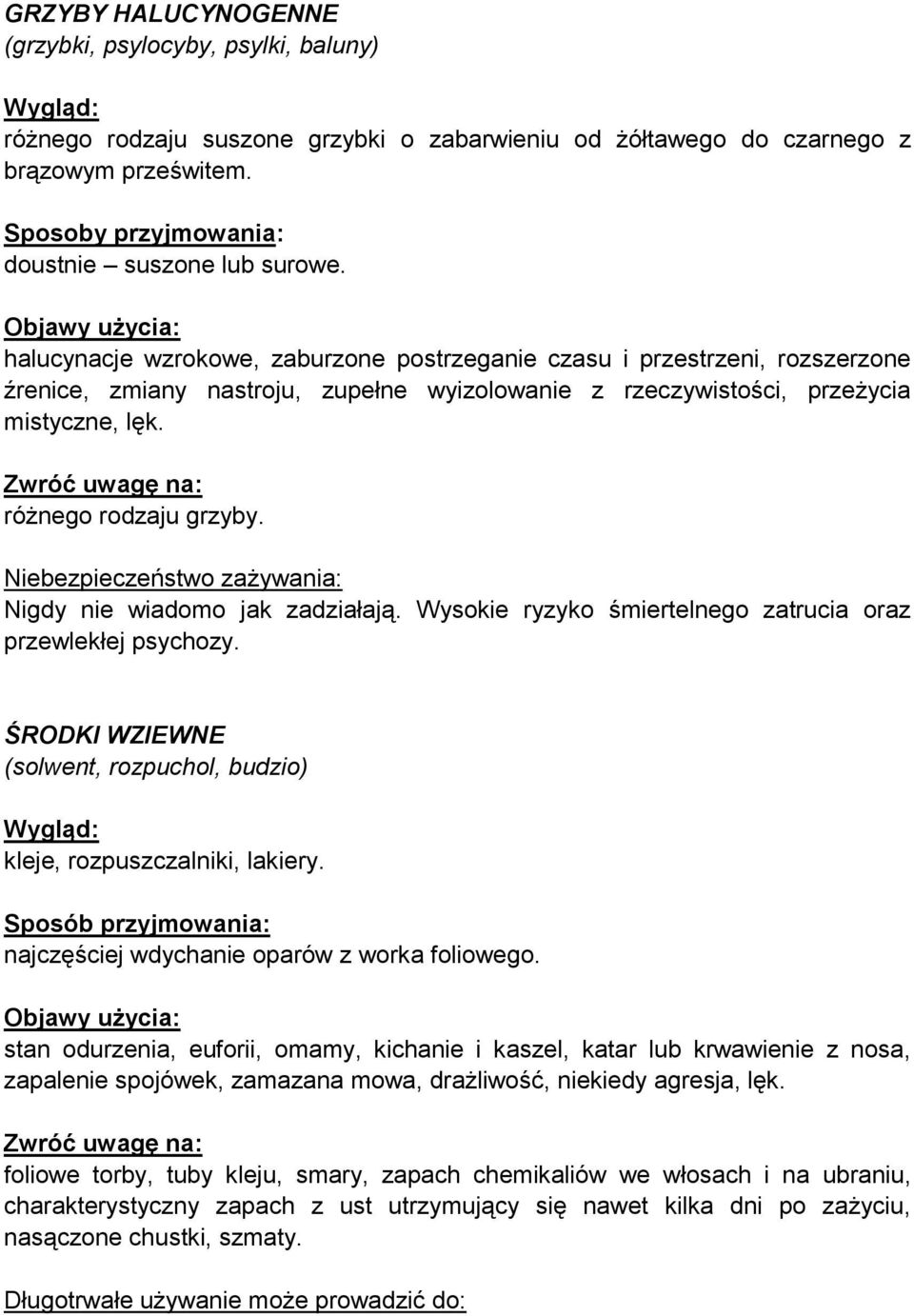 Objawy użycia: halucynacje wzrokowe, zaburzone postrzeganie czasu i przestrzeni, rozszerzone źrenice, zmiany nastroju, zupełne wyizolowanie z rzeczywistości, przeżycia mistyczne, lęk.