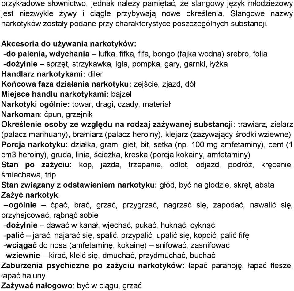 Akcesoria do używania narkotyków: -do palenia, wdychania lufka, fifka, fifa, bongo (fajka wodna) srebro, folia -dożylnie sprzęt, strzykawka, igła, pompka, gary, garnki, łyżka Handlarz narkotykami: