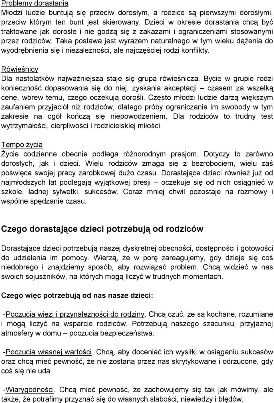 Taka postawa jest wyrazem naturalnego w tym wieku dążenia do wyodrębnienia się i niezależności, ale najczęściej rodzi konflikty. Rówieśnicy Dla nastolatków najważniejsza staje się grupa rówieśnicza.