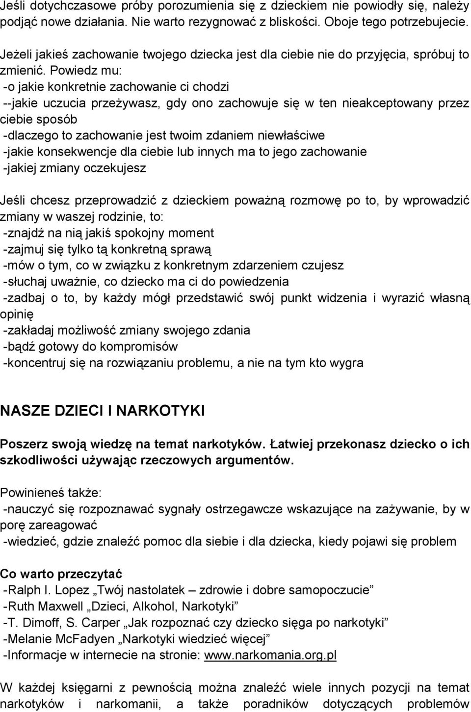 Powiedz mu: -o jakie konkretnie zachowanie ci chodzi --jakie uczucia przeżywasz, gdy ono zachowuje się w ten nieakceptowany przez ciebie sposób -dlaczego to zachowanie jest twoim zdaniem niewłaściwe