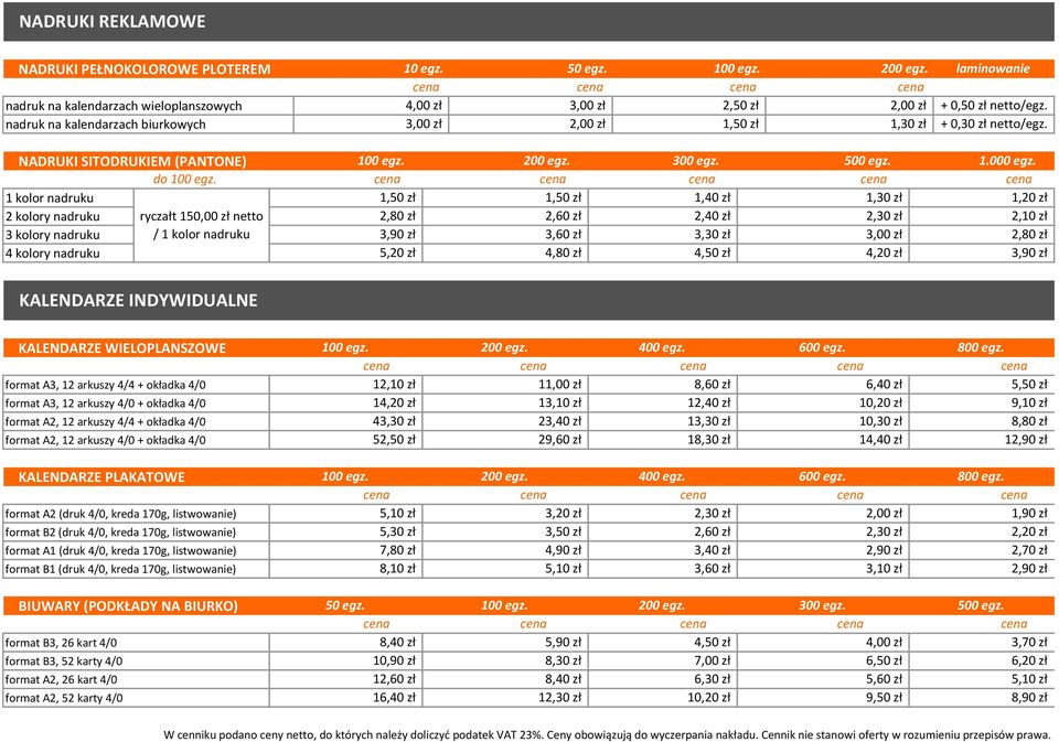 1 kolor nadruku 1,50 zł 1,50 zł 1,40 zł 1,30 zł 1,20 zł 2 kolory nadruku 3 kolory nadruku 4 kolory nadruku ryczałt 150,00 zł netto / 1 kolor nadruku 2,80 zł 3,90 zł 5,20 zł 2,60 zł 3,60 zł 4,80 zł