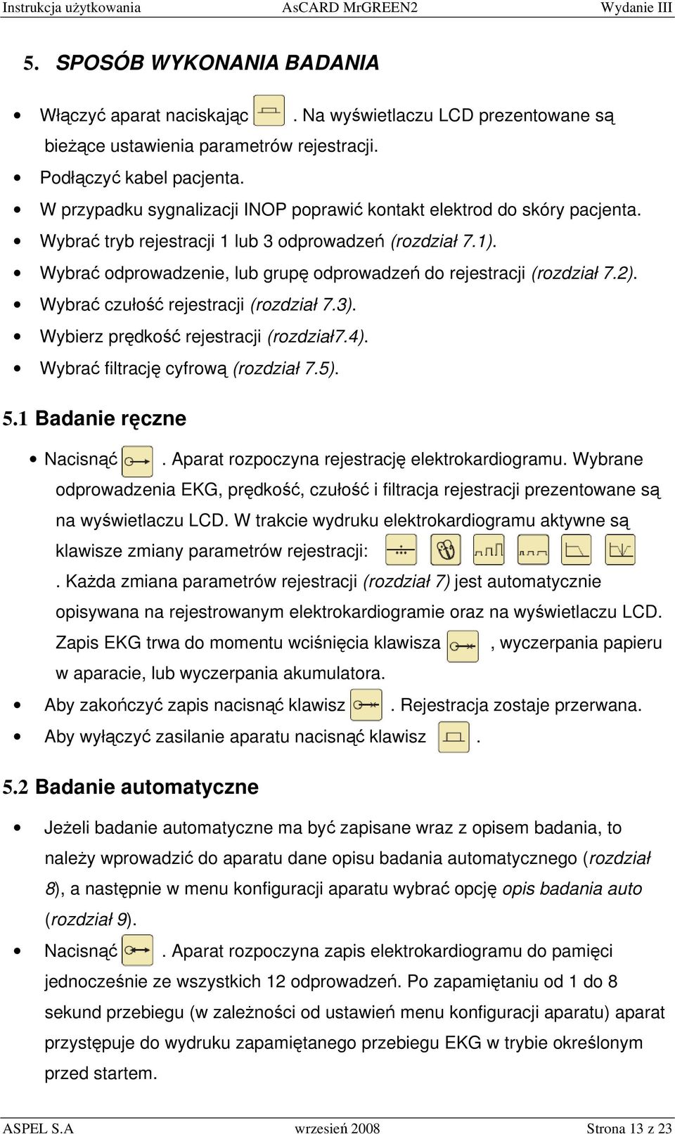 Wybrać odprowadzenie, lub grupę odprowadzeń do rejestracji (rozdział 7.2). Wybrać czułość rejestracji (rozdział 7.3). Wybierz prędkość rejestracji (rozdział7.4). Wybrać filtrację cyfrową (rozdział 7.