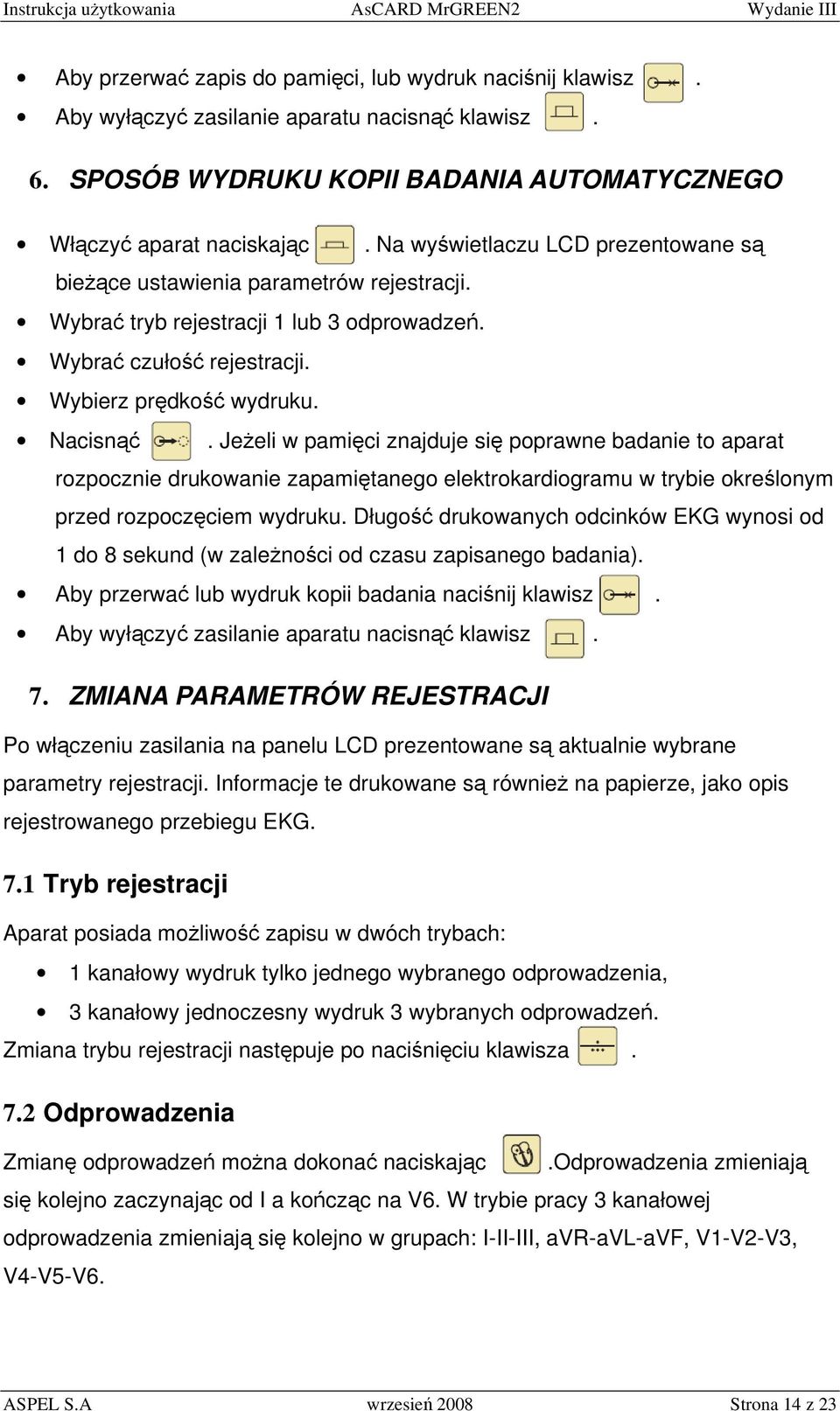 Jeżeli w pamięci znajduje się poprawne badanie to aparat rozpocznie drukowanie zapamiętanego elektrokardiogramu w trybie określonym przed rozpoczęciem wydruku.