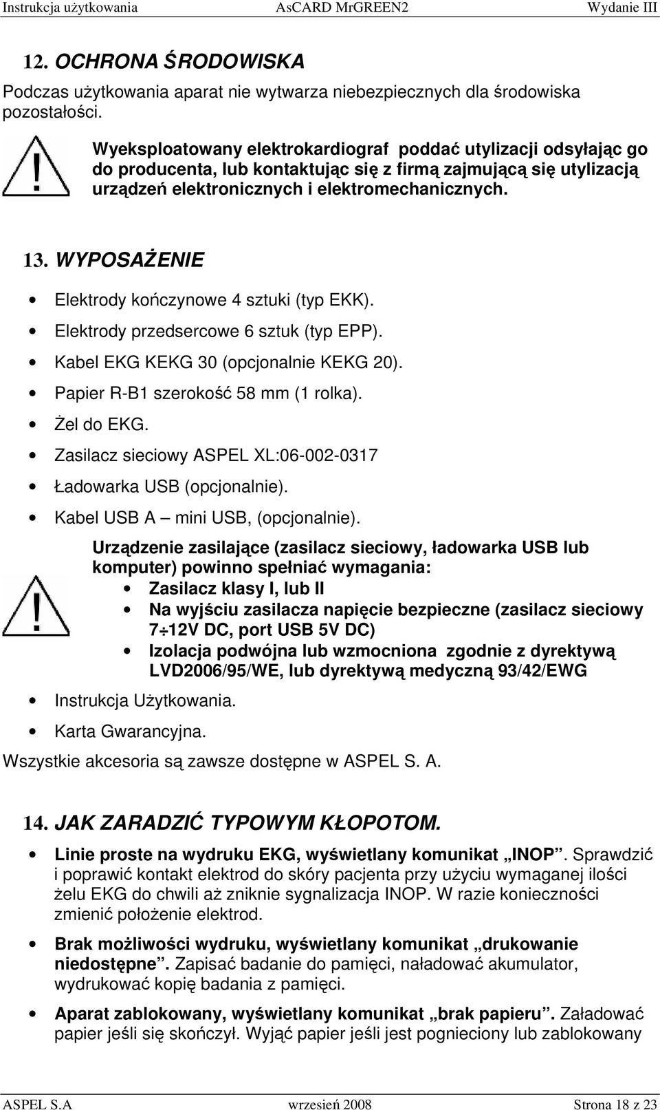 WYPOSAŻENIE Elektrody kończynowe 4 sztuki (typ EKK). Elektrody przedsercowe 6 sztuk (typ EPP). Kabel EKG KEKG 30 (opcjonalnie KEKG 20). Papier R-B1 szerokość 58 mm (1 rolka). Żel do EKG.