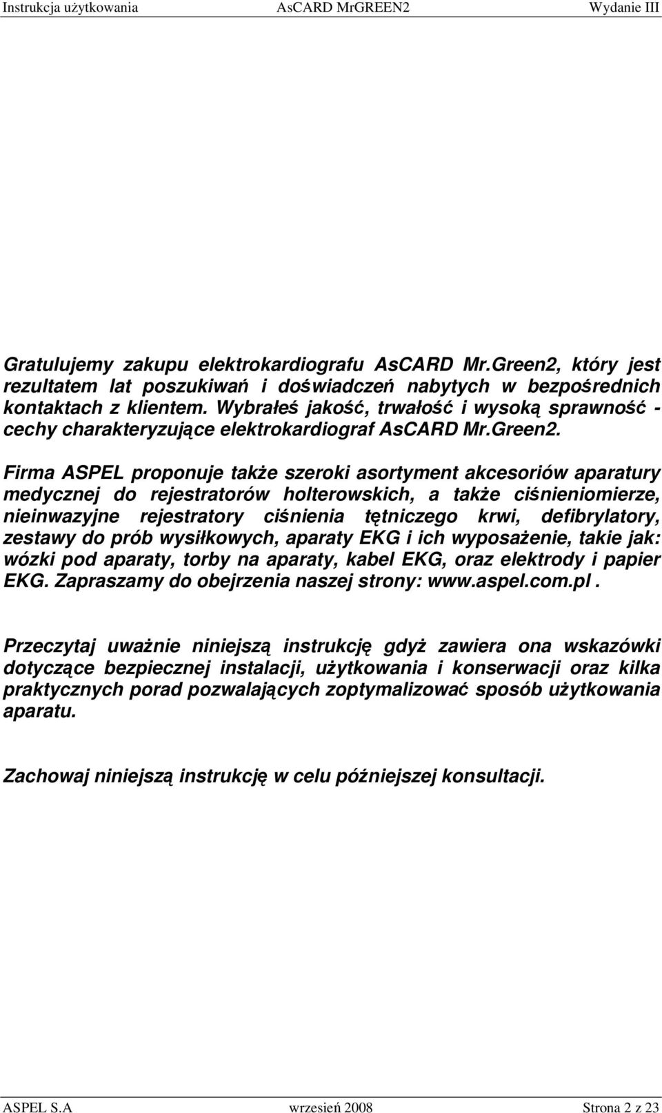 Firma ASPEL proponuje także szeroki asortyment akcesoriów aparatury medycznej do rejestratorów holterowskich, a także ciśnieniomierze, nieinwazyjne rejestratory ciśnienia tętniczego krwi,