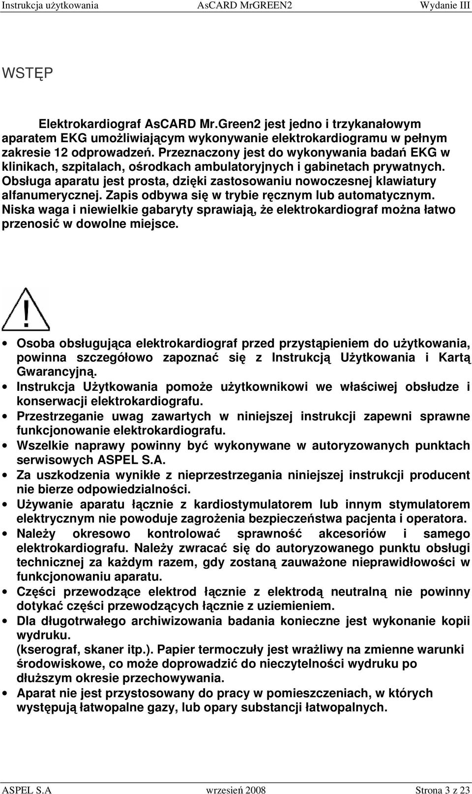 Obsługa aparatu jest prosta, dzięki zastosowaniu nowoczesnej klawiatury alfanumerycznej. Zapis odbywa się w trybie ręcznym lub automatycznym.