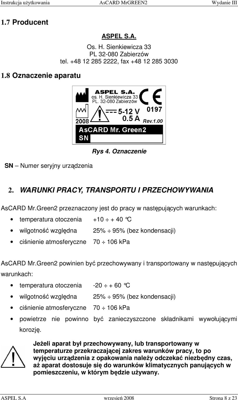 Green2 przeznaczony jest do pracy w następujących warunkach: temperatura otoczenia +10 + 40 C wilgotność względna 25% 95% (bez kondensacji) ciśnienie atmosferyczne 70 106 kpa AsCARD Mr.