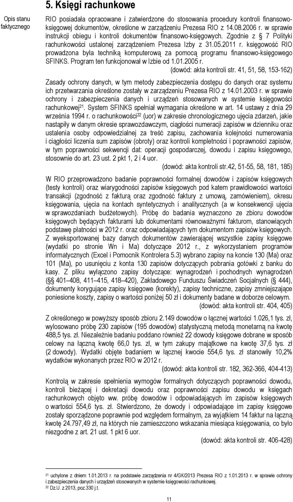 księgowość RIO prowadzona była techniką komputerową za pomocą programu finansowo-księgowego SFINKS. Program ten funkcjonował w Izbie od 1.01.2005 r. (dowód: akta kontroli str.