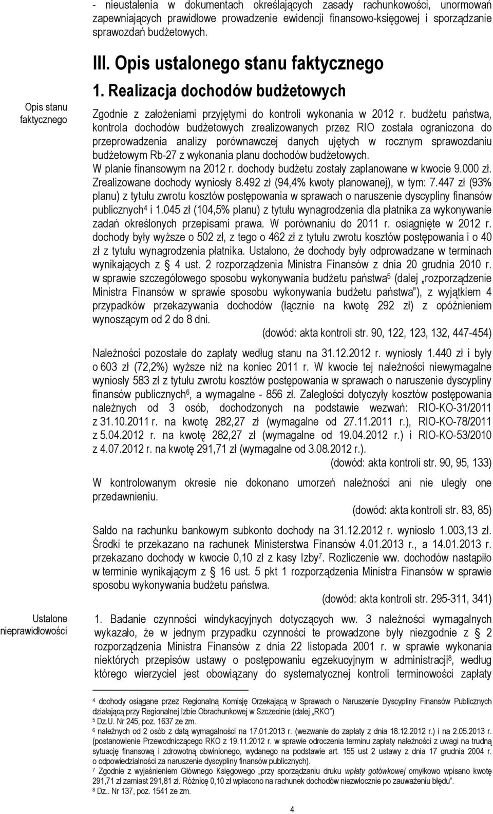 budŝetu państwa, kontrola dochodów budŝetowych zrealizowanych przez RIO została ograniczona do przeprowadzenia analizy porównawczej danych ujętych w rocznym sprawozdaniu budŝetowym Rb-27 z wykonania