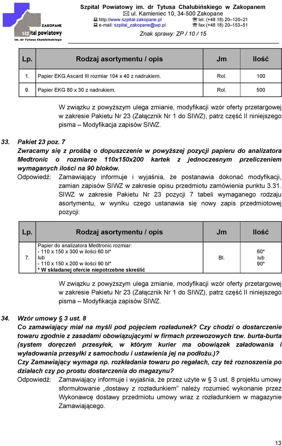 500 W związku z powyższym ulega zmianie, modyfikacji wzór oferty przetargowej w zakresie Pakietu Nr 23 (Załącznik Nr 1 do SIWZ), patrz część II niniejszego pisma Modyfikacja zapisów SIWZ. 33.