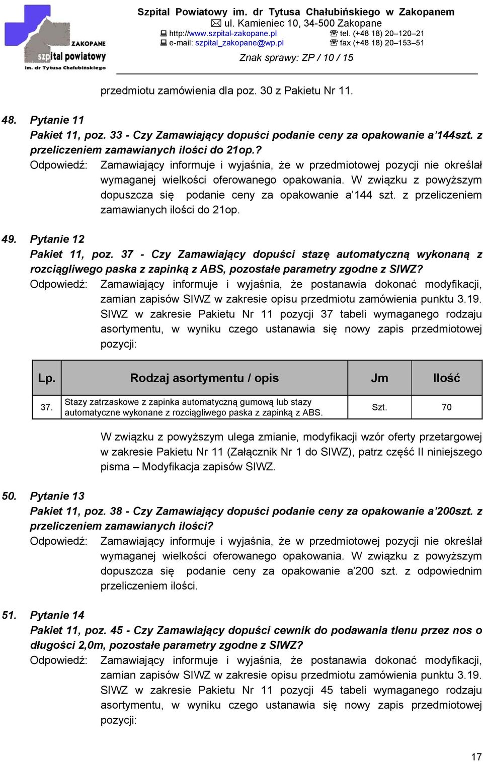 W związku z powyższym dopuszcza się podanie ceny za opakowanie a 144 szt. z przeliczeniem zamawianych ilości do 21op. 49. Pytanie 12 Pakiet 11, poz.