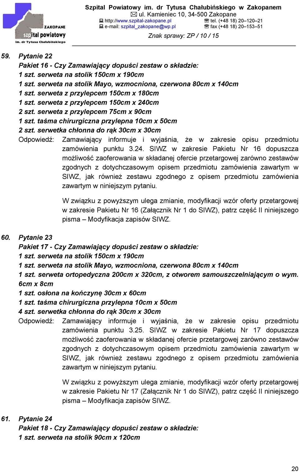 serwetka chłonna do rąk 30cm x 30cm Odpowiedź: Zamawiający informuje i wyjaśnia, że w zakresie opisu przedmiotu zamówienia punktu 3.24.