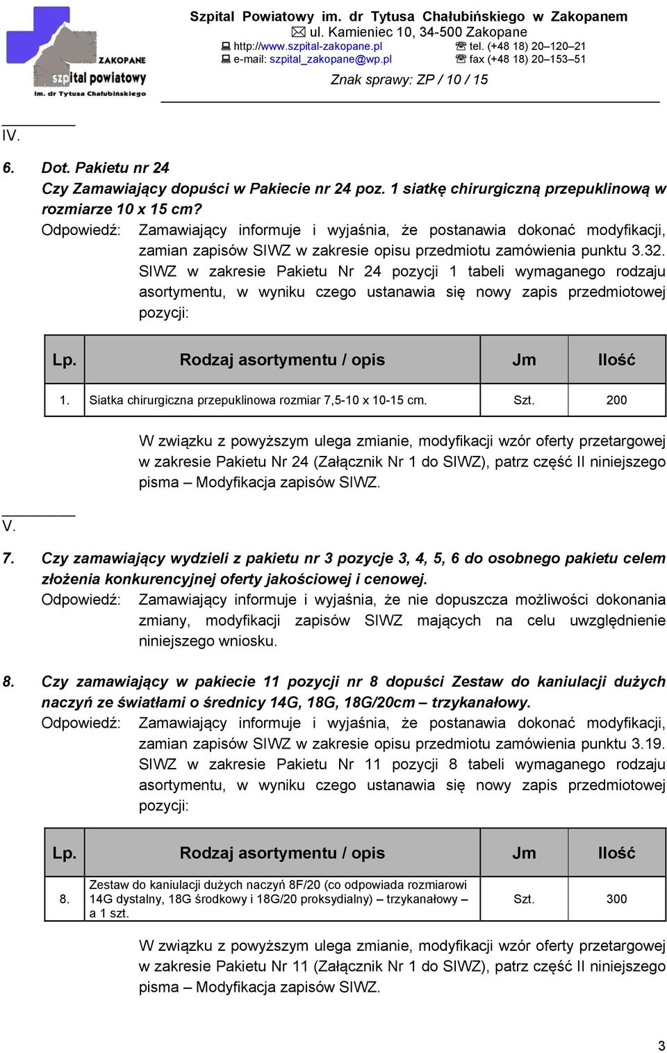 SIWZ w zakresie Pakietu Nr 24 pozycji 1 tabeli wymaganego rodzaju asortymentu, w wyniku czego ustanawia się nowy zapis przedmiotowej pozycji: 1.