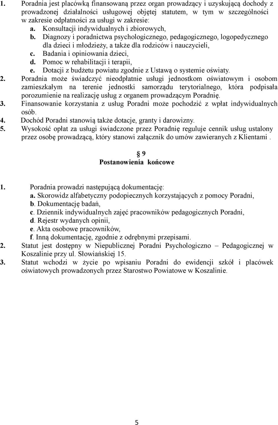 Badania i opiniowania dzieci, d. Pomoc w rehabilitacji i terapii, e. Dotacji z budżetu powiatu zgodnie z Ustawą o systemie oświaty. 2.