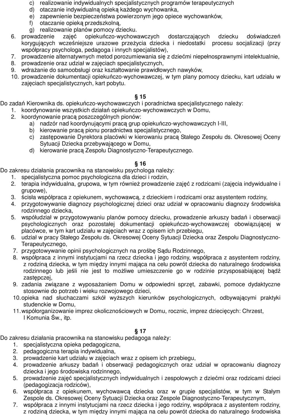 prowadzenie zajęć opiekuńczo-wychowawczych dostarczających dziecku doświadczeń korygujących wcześniejsze urazowe przeżycia dziecka i niedostatki procesu socjalizacji (przy współpracy psychologa,