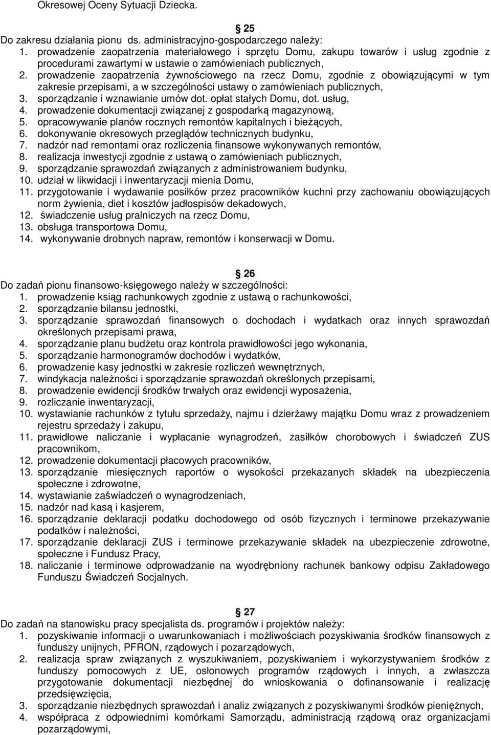 prowadzenie zaopatrzenia żywnościowego na rzecz Domu, zgodnie z obowiązującymi w tym zakresie przepisami, a w szczególności ustawy o zamówieniach publicznych, 3. sporządzanie i wznawianie umów dot.