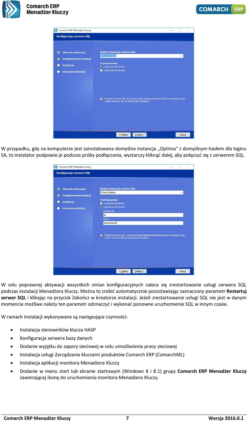 Można to zrobić automatycznie pozostawiając zaznaczony parametr Restartuj serwer SQL i klikając na przycisk Zakończ w kreatorze instalacji.