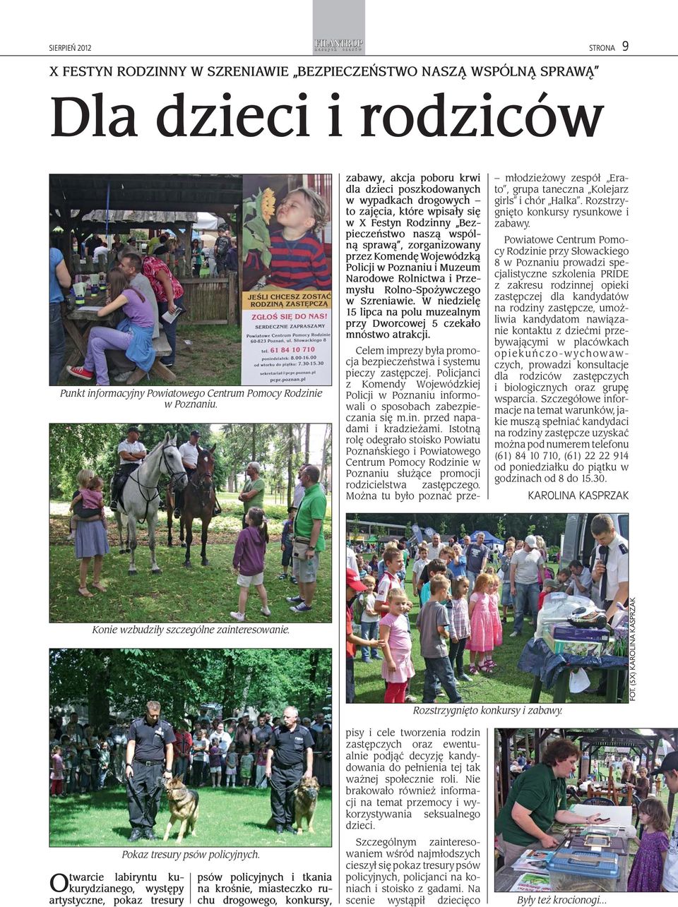 Policji w Poznaniu i Muzeum Narodowe Rolnictwa i Przemysłu Rolno-Spożywczego w Szreniawie. W niedzielę 15 lipca na polu muzealnym przy Dworcowej 5 czekało mnóstwo atrakcji.