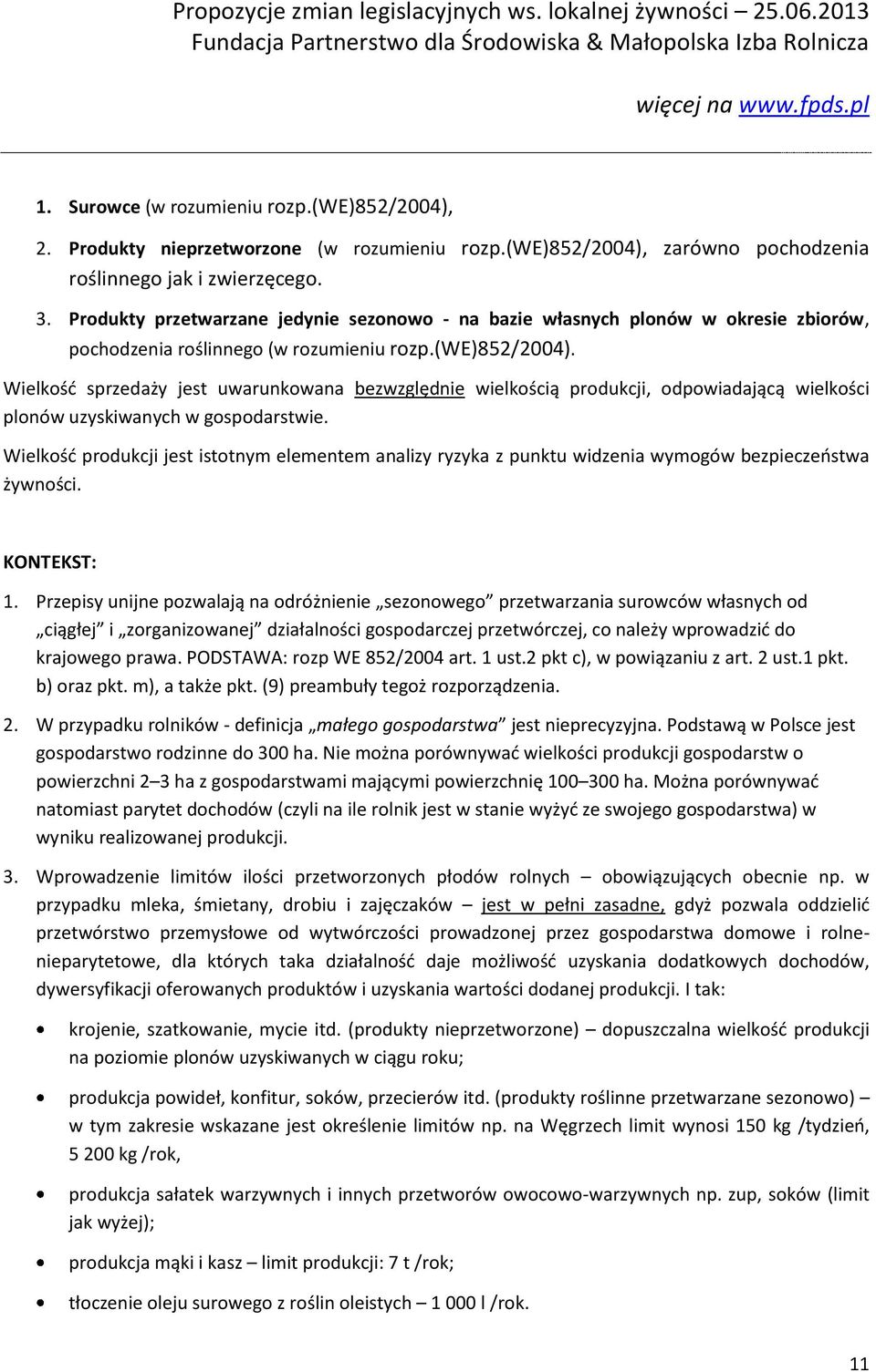 Wielkość sprzedaży jest uwarunkowana bezwzględnie wielkością produkcji, odpowiadającą wielkości plonów uzyskiwanych w gospodarstwie.