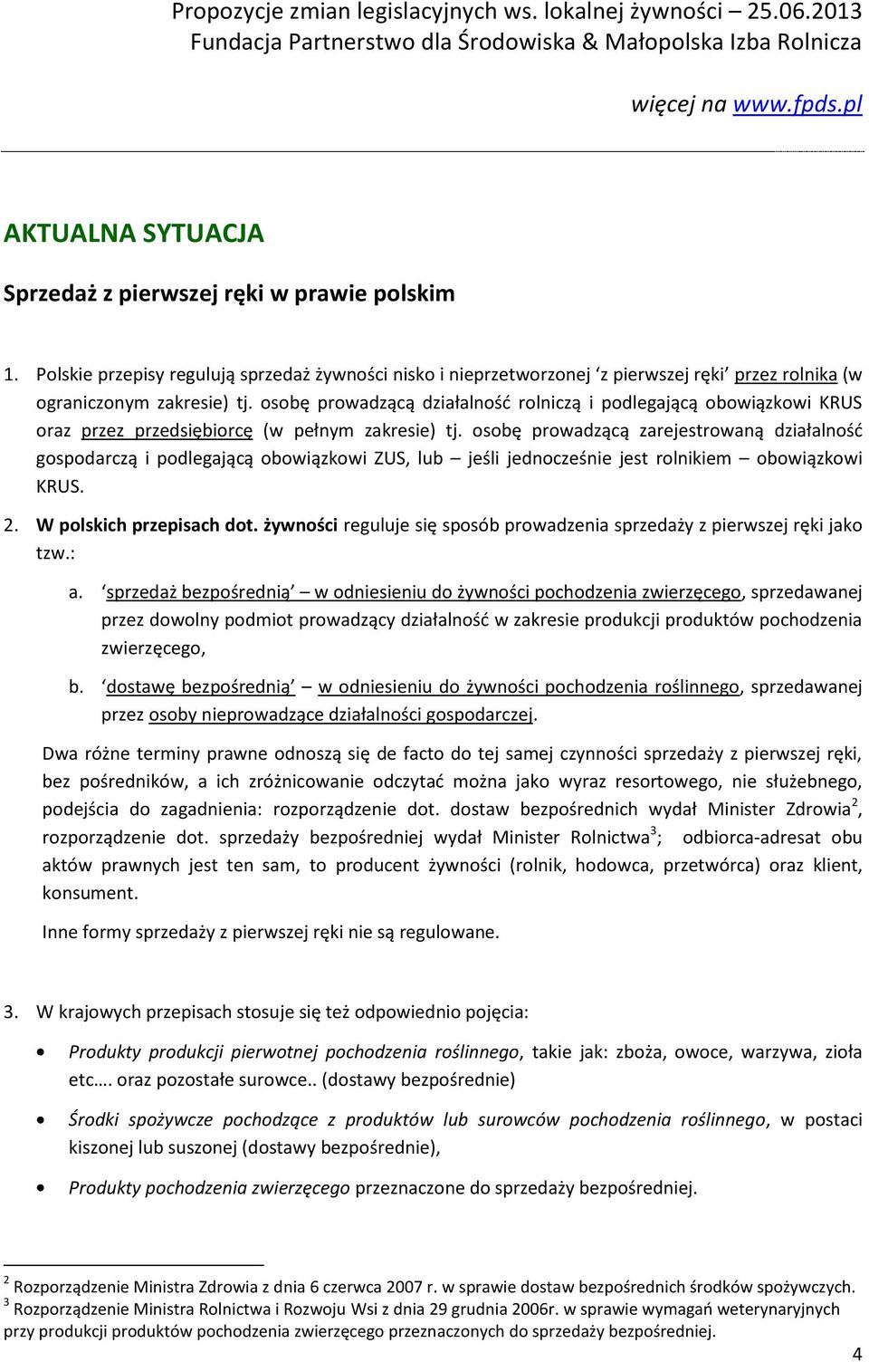 osobę prowadzącą zarejestrowaną działalność gospodarczą i podlegającą obowiązkowi ZUS, lub jeśli jednocześnie jest rolnikiem obowiązkowi KRUS. 2. W polskich przepisach dot.