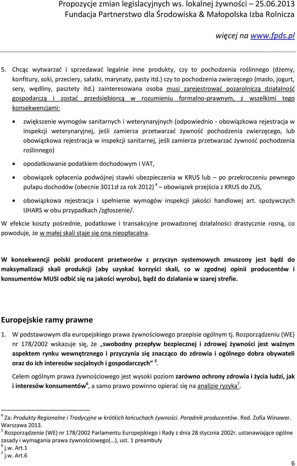 ) zainteresowana osoba musi zarejestrować pozarolniczą działalność gospodarczą i zostać przedsiębiorcą w rozumieniu formalno-prawnym, z wszelkimi tego konsekwencjami: zwiększenie wymogów sanitarnych