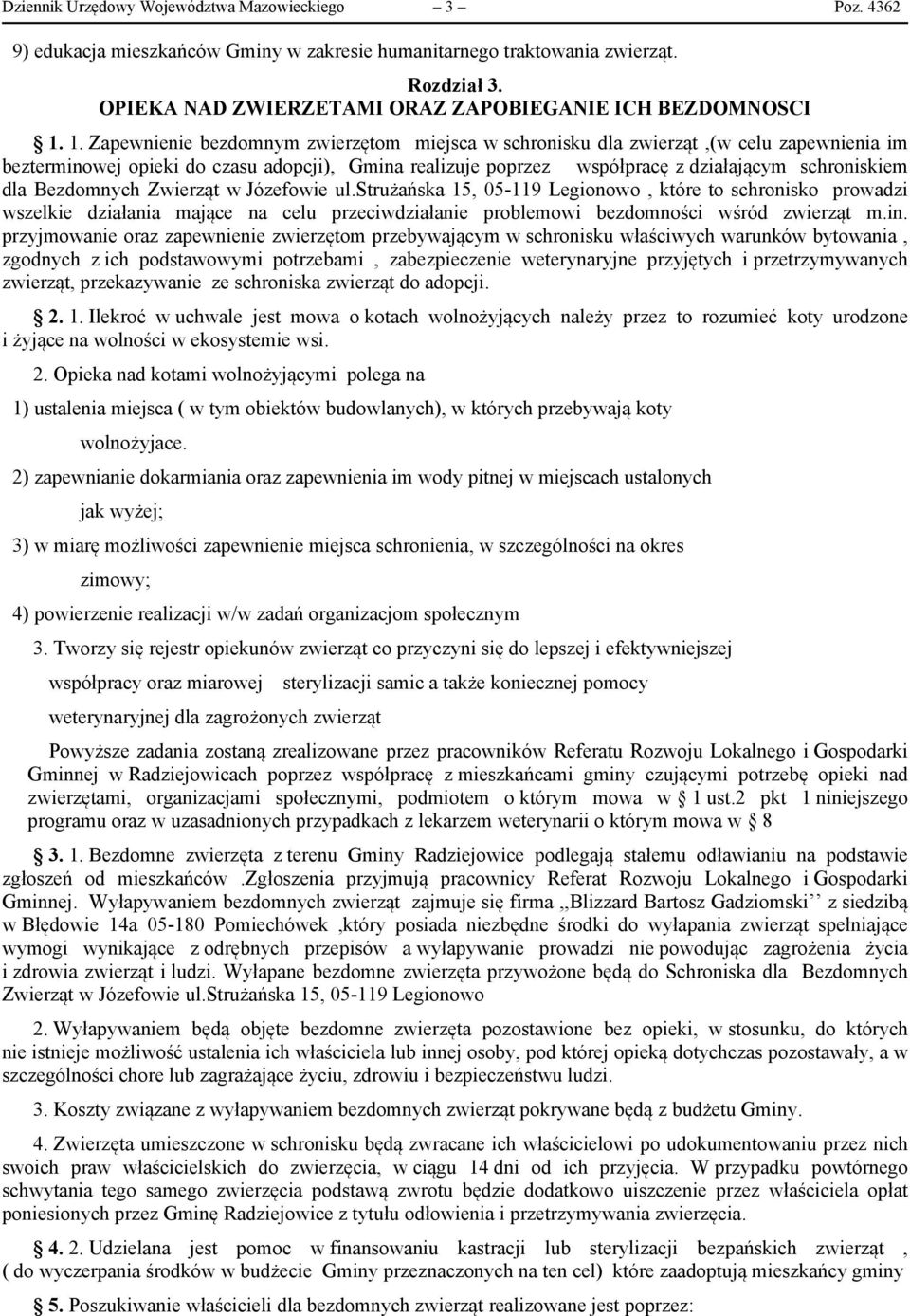 1. Zapewnienie bezdomnym zwierzętom miejsca w schronisku dla zwierząt,(w celu zapewnienia im bezterminowej opieki do czasu adopcji), Gmina realizuje poprzez współpracę z działającym schroniskiem dla