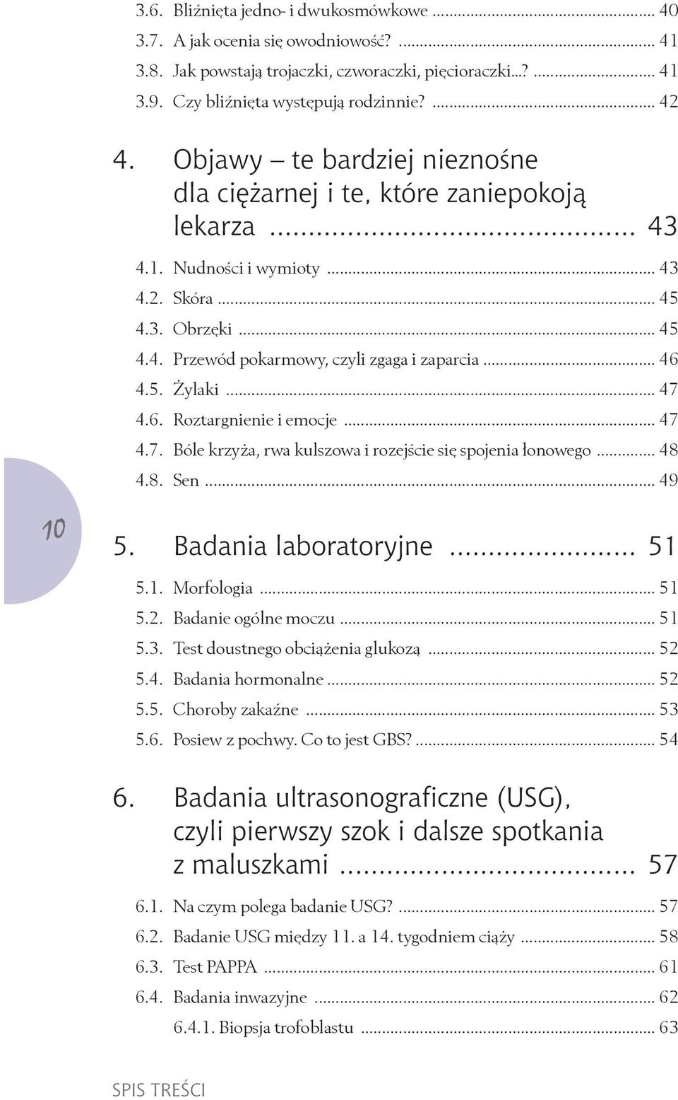 5. Żylaki... 47 4.6. Roztargnienie i emocje... 47 4.7. Bóle krzyża, rwa kulszowa i rozejście się spojenia łonowego... 48 4.8. Sen... 49 10 5. Badania laboratoryjne... 51 5.1. Morfologia... 51 5.2.