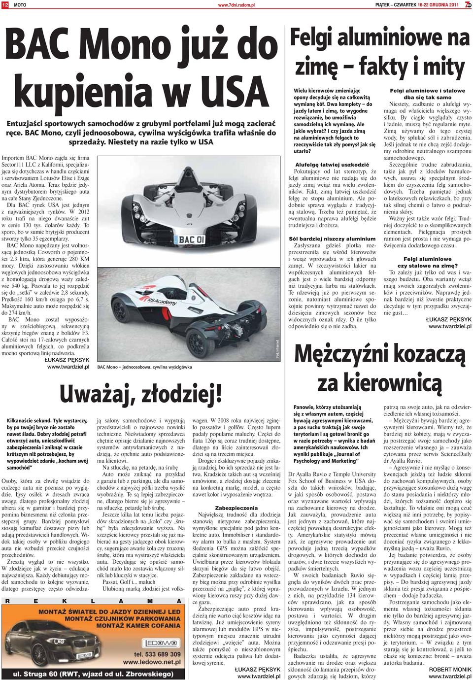 Niestety na razie tylko w USA Importem BAC Mono zajęła się firma Sector111 LLC z Kalifornii, specjalizująca się dotychczas w handlu częściami i serwisowaniem Lotusów Elise i Exige oraz Ariela Atoma.