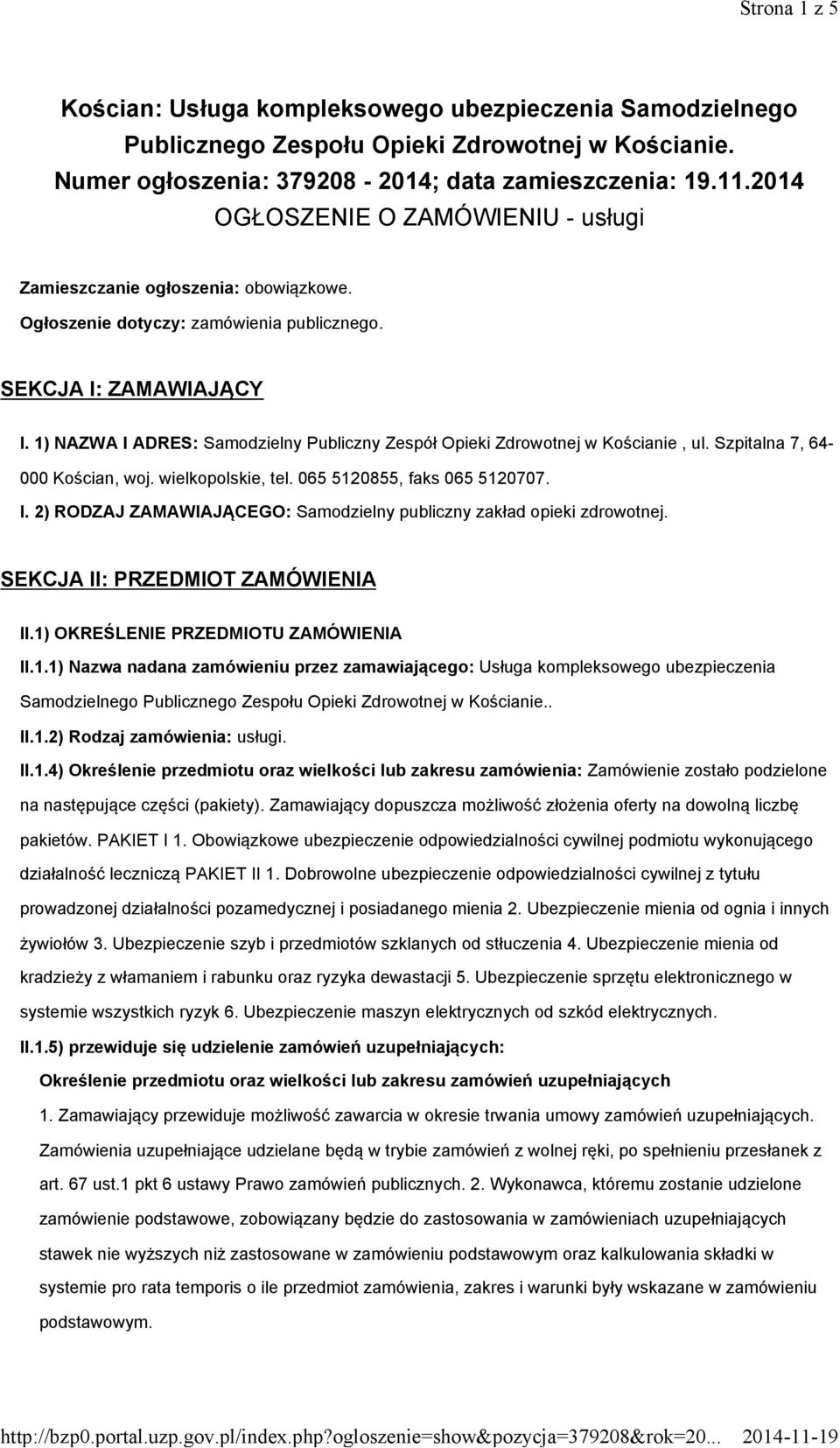 1) NAZWA I ADRES: Samodzielny Publiczny Zespół Opieki Zdrowotnej w Kościanie, ul. Szpitalna 7, 64-000 Kościan, woj. wielkopolskie, tel. 065 5120855, faks 065 5120707. I. 2) RODZAJ ZAMAWIAJĄCEGO: Samodzielny publiczny zakład opieki zdrowotnej.