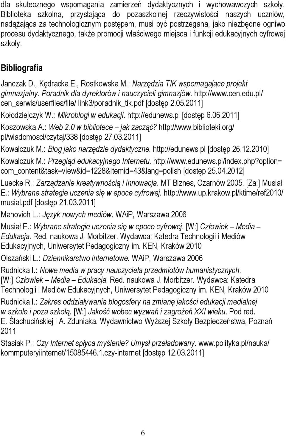 promocji właściwego miejsca i funkcji edukacyjnych cyfrowej szkoły. Bibliografia Janczak D., Kędracka E., Rostkowska M.: Narzędzia TIK wspomagające projekt gimnazjalny.