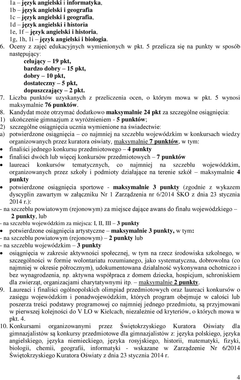 Liczba punktów uzyskanych z przeliczenia ocen, o którym mowa w pkt. 5 wynosi maksymalnie 76 punktów. 8.